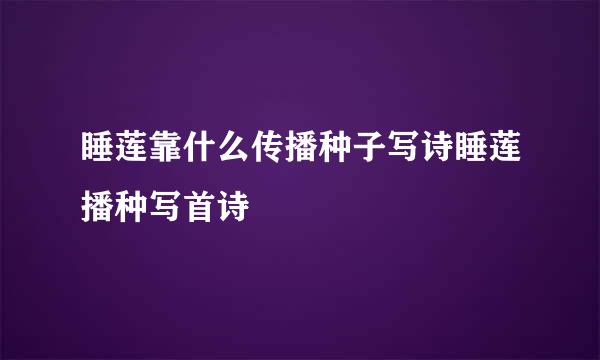 睡莲靠什么传播种子写诗睡莲播种写首诗