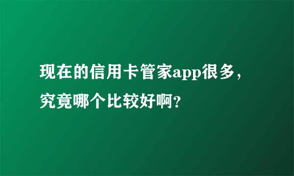 现在的信用卡管家app很多，究竟哪个比较好啊？