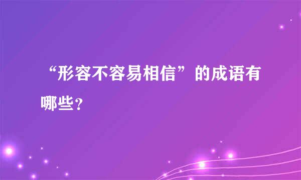 “形容不容易相信”的成语有哪些？