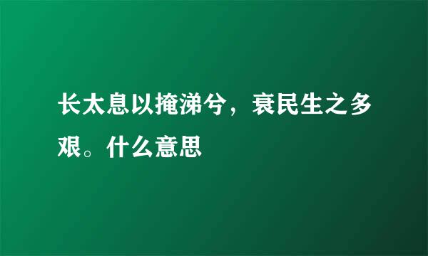 长太息以掩涕兮，衰民生之多艰。什么意思