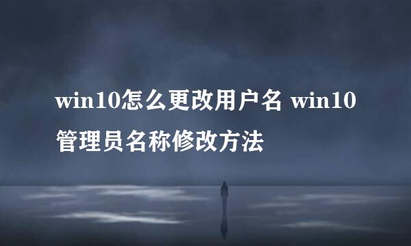 win10怎么更改用户名 win10管理员名称修改方法