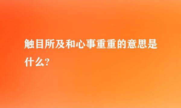 触目所及和心事重重的意思是什么?