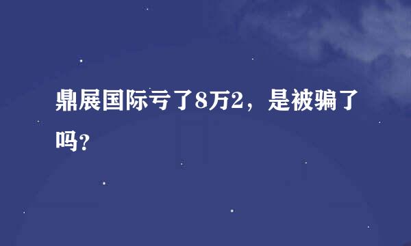 鼎展国际亏了8万2，是被骗了吗？