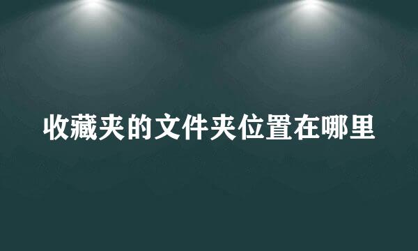 收藏夹的文件夹位置在哪里