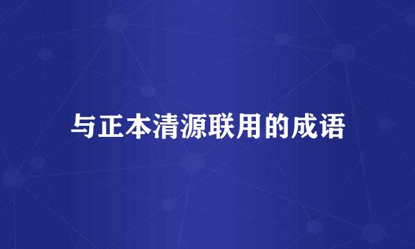 与正本清源联用的成语