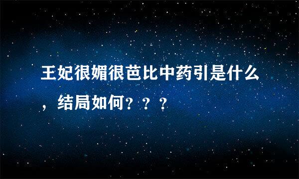 王妃很媚很芭比中药引是什么，结局如何？？？