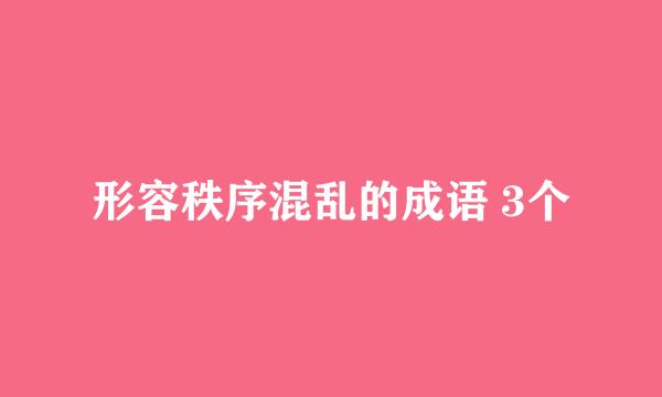 形容秩序混乱的成语 3个