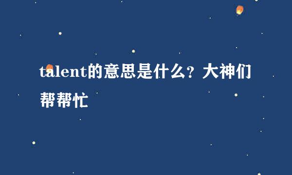 talent的意思是什么？大神们帮帮忙