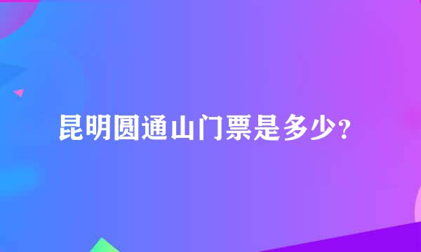 昆明圆通山门票是多少？