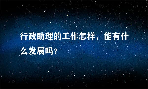 行政助理的工作怎样，能有什么发展吗？