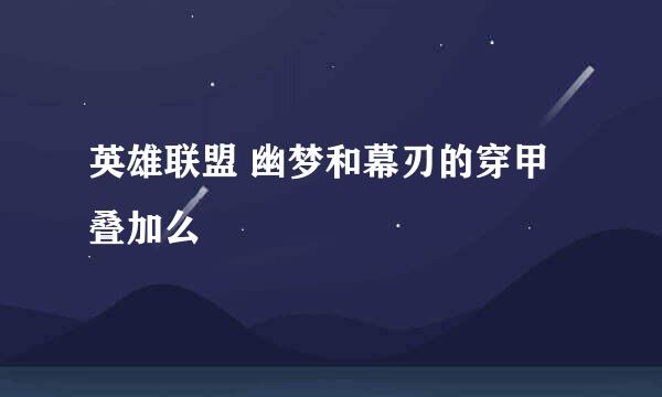 英雄联盟 幽梦和幕刃的穿甲叠加么