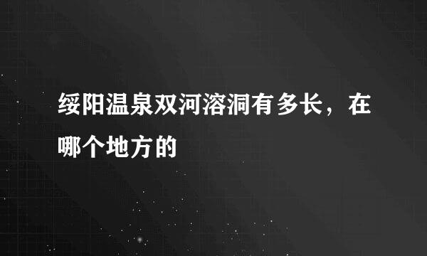 绥阳温泉双河溶洞有多长，在哪个地方的