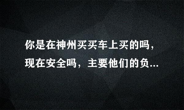 你是在神州买买车上买的吗，现在安全吗，主要他们的负面影响太多了怕，我也准备买