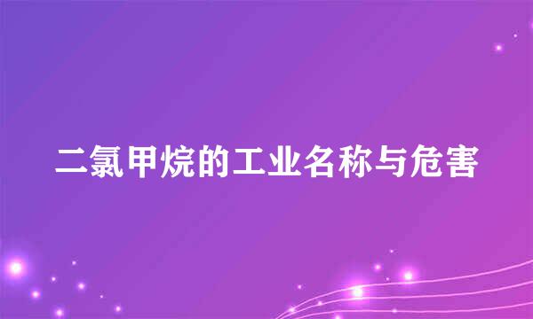 二氯甲烷的工业名称与危害