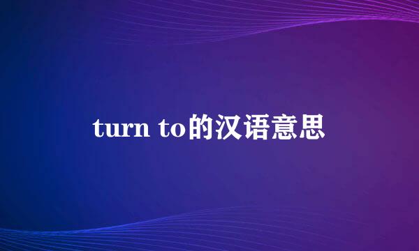 turn to的汉语意思