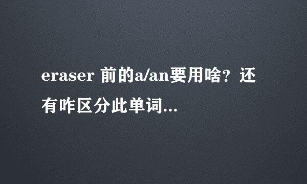 eraser 前的a/an要用啥？还有咋区分此单词是否开头是元音音素?总是分不清。帮帮忙啊。。。。。。