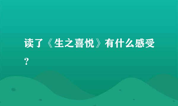 读了《生之喜悦》有什么感受？