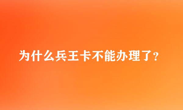 为什么兵王卡不能办理了？