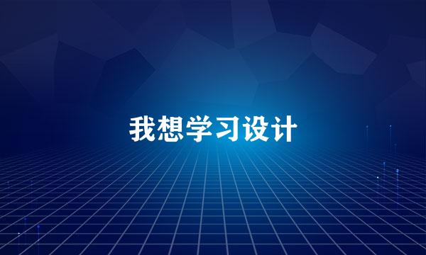 我想学习设计