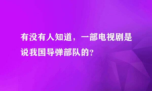 有没有人知道，一部电视剧是说我国导弹部队的？