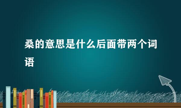 桑的意思是什么后面带两个词语