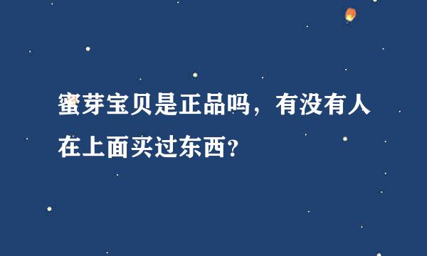 蜜芽宝贝是正品吗，有没有人在上面买过东西？