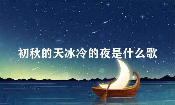 初秋的天冰冷的夜是什么歌