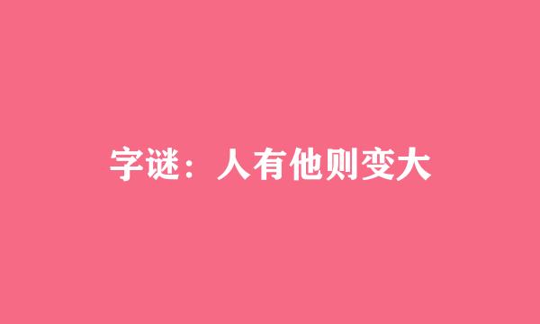 字谜：人有他则变大