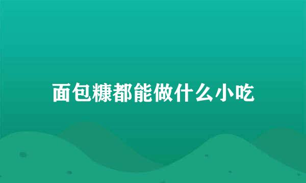 面包糠都能做什么小吃