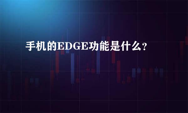 手机的EDGE功能是什么？