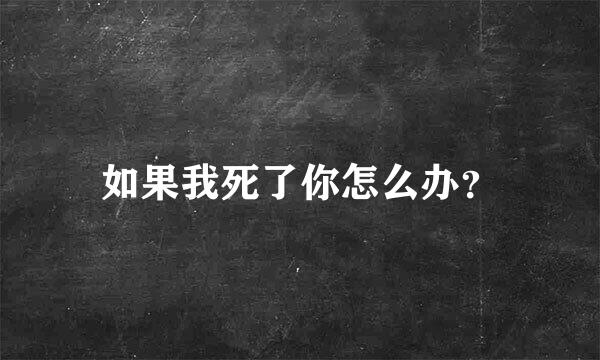 如果我死了你怎么办？