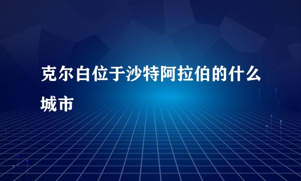 克尔白位于沙特阿拉伯的什么城市