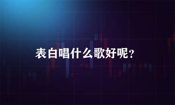 表白唱什么歌好呢？