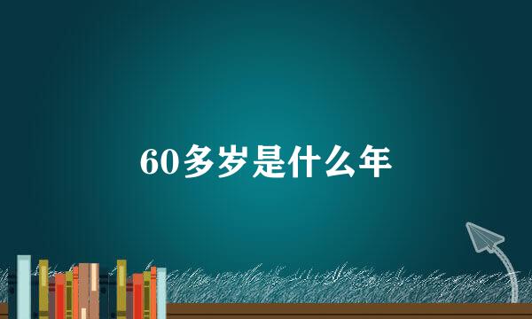 60多岁是什么年