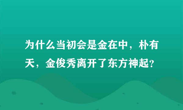 为什么当初会是金在中，朴有天，金俊秀离开了东方神起？