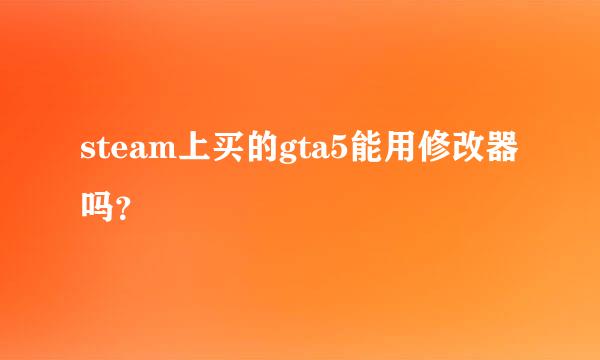 steam上买的gta5能用修改器吗？