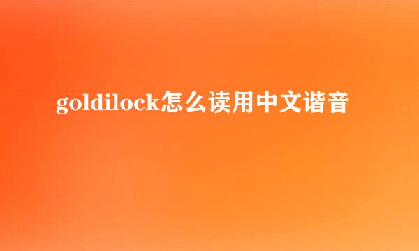 goldilock怎么读用中文谐音