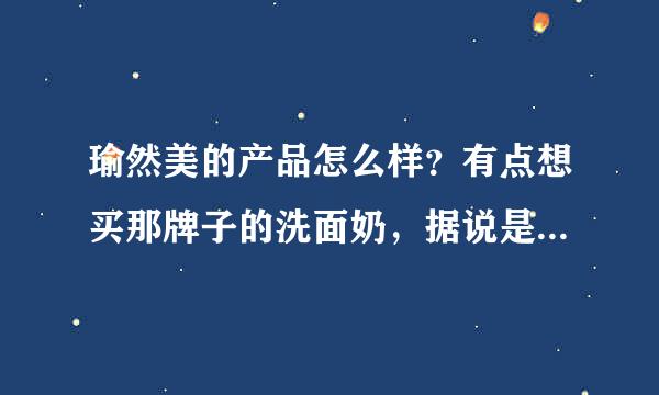 瑜然美的产品怎么样？有点想买那牌子的洗面奶，据说是国内大型美容院院线领先品牌。不知有人是否用过。