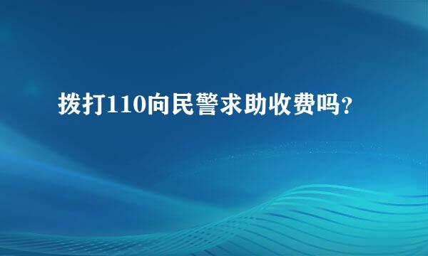 拨打110向民警求助收费吗？