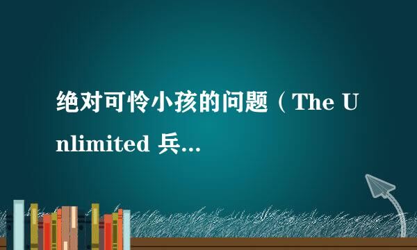 绝对可怜小孩的问题（The Unlimited 兵部京介）