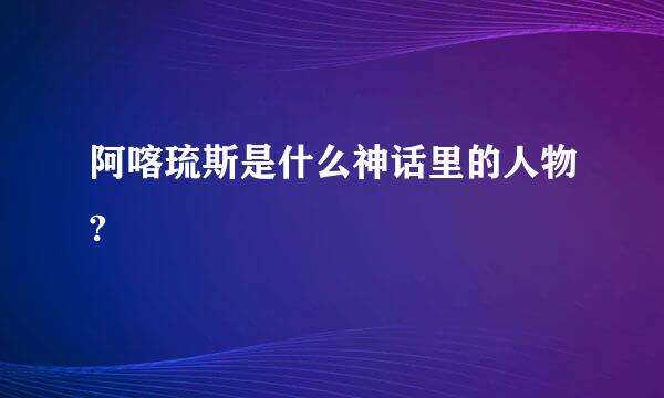 阿喀琉斯是什么神话里的人物?