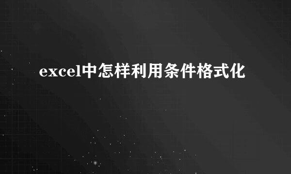 excel中怎样利用条件格式化