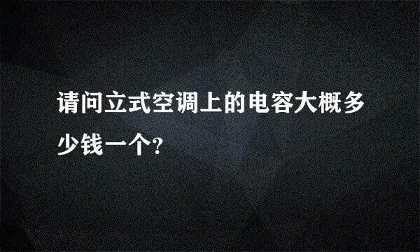 请问立式空调上的电容大概多少钱一个？