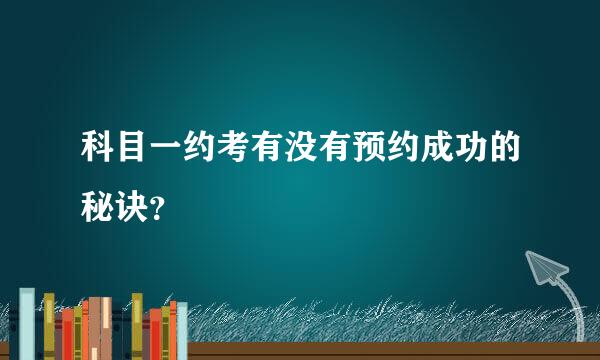 科目一约考有没有预约成功的秘诀？