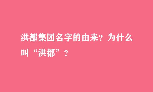 洪都集团名字的由来？为什么叫“洪都”？