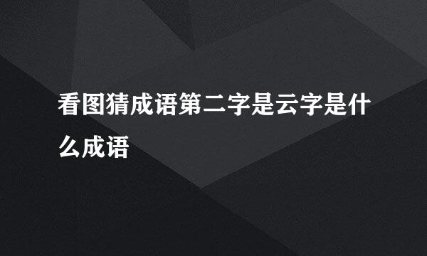 看图猜成语第二字是云字是什么成语