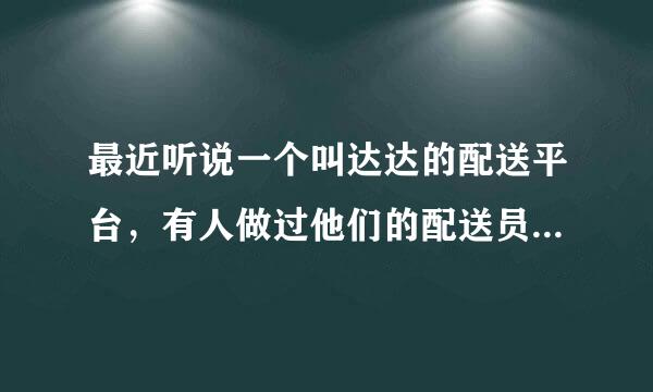 最近听说一个叫达达的配送平台，有人做过他们的配送员吗？好不好，是工作时间自由吗？