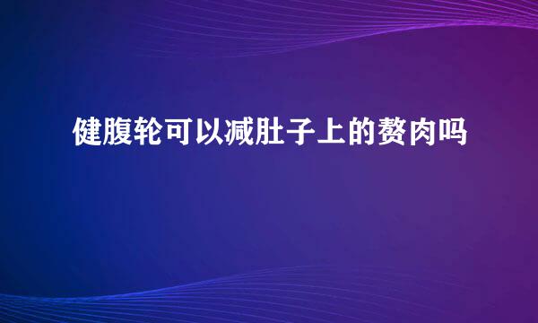 健腹轮可以减肚子上的赘肉吗