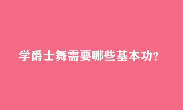 学爵士舞需要哪些基本功？