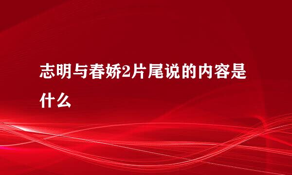 志明与春娇2片尾说的内容是什么